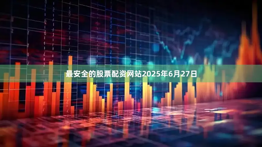 最安全的股票配资网站2025年6月27日